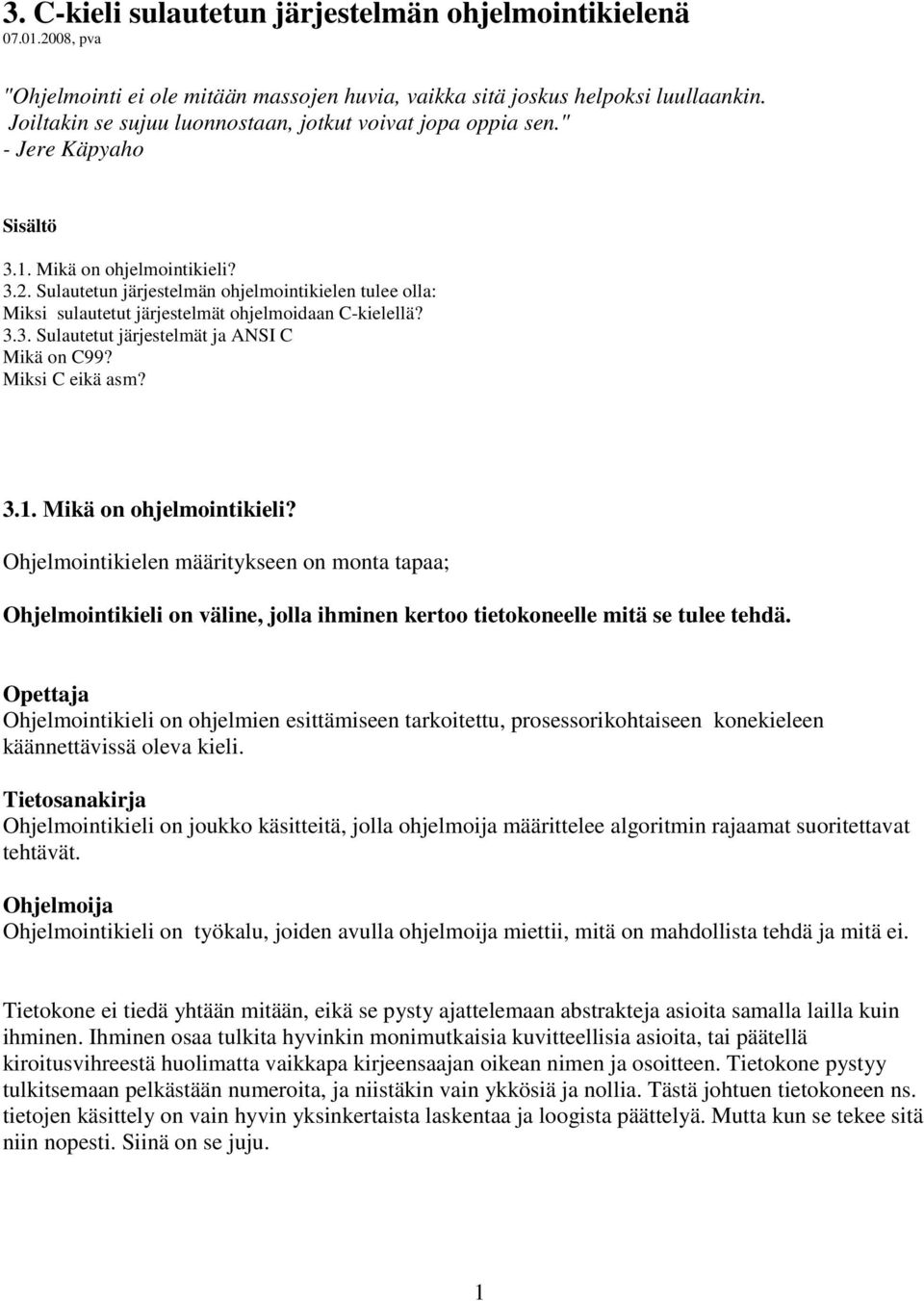 Sulautetun järjestelmän ohjelmointikielen tulee olla: Miksi sulautetut järjestelmät ohjelmoidaan C-kielellä? 3.3. Sulautetut järjestelmät ja ANSI C Mikä on C99? Miksi C eikä asm? 3.1.