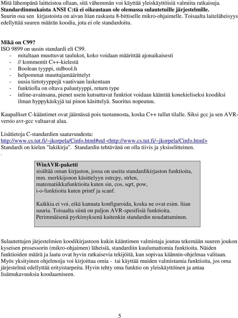 ISO 9899 on uusin standardi eli C99. - mitaltaan muuttuvat taulukot, koko voidaan määrittää ajonaikaisesti - // kommentit C++-kielestä - Boolean tyyppi, stdbool.