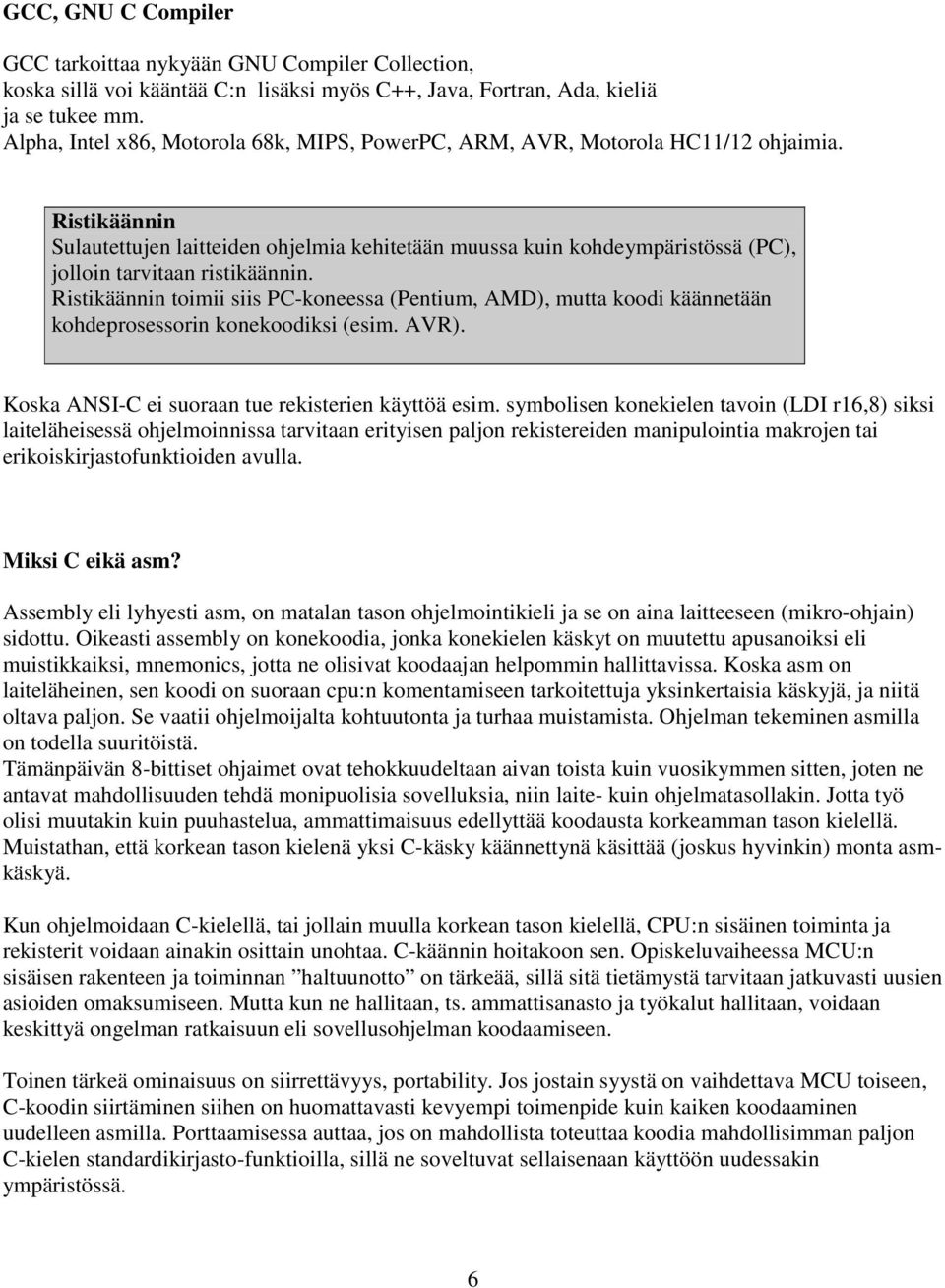 Ristikäännin Sulautettujen laitteiden ohjelmia kehitetään muussa kuin kohdeympäristössä (PC), jolloin tarvitaan ristikäännin.