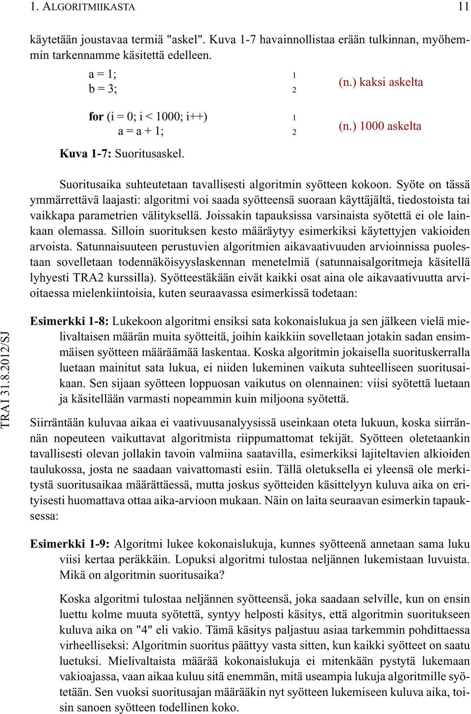 Syöte on tässä ymmärrettävä laajasti: algoritmi voi saada syötteensä suoraan käyttäjältä, tiedostoista tai vaikkapa parametrien välityksellä.