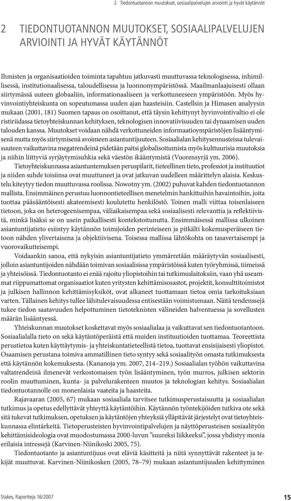 Maailmanlaajuisesti ollaan siirtymässä uuteen globaaliin, informationaaliseen ja verkottuneeseen ympäristöön. Myös hyvinvointiyhteiskunta on sopeutumassa uuden ajan haasteisiin.