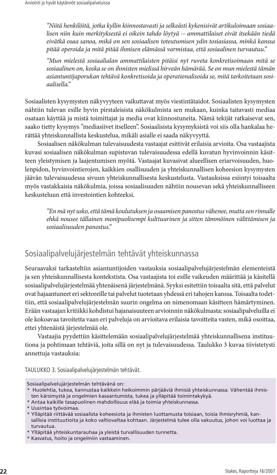 Mun mielestä sosiaalialan ammattilaisten pitäisi nyt ruveta konkretisoimaan mitä se sosiaalinen on, koska se on ihmisten mielissä hirveän hämärää.