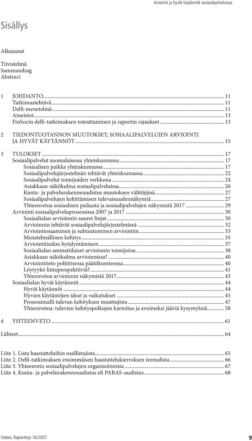 .. 17 Sosiaalipalvelujärjestelmän tehtävät yhteiskunnassa... 22 Sosiaalipalvelut toimijoiden verkkona... 24 Asiakkaan näkökulma sosiaalipalveluissa.