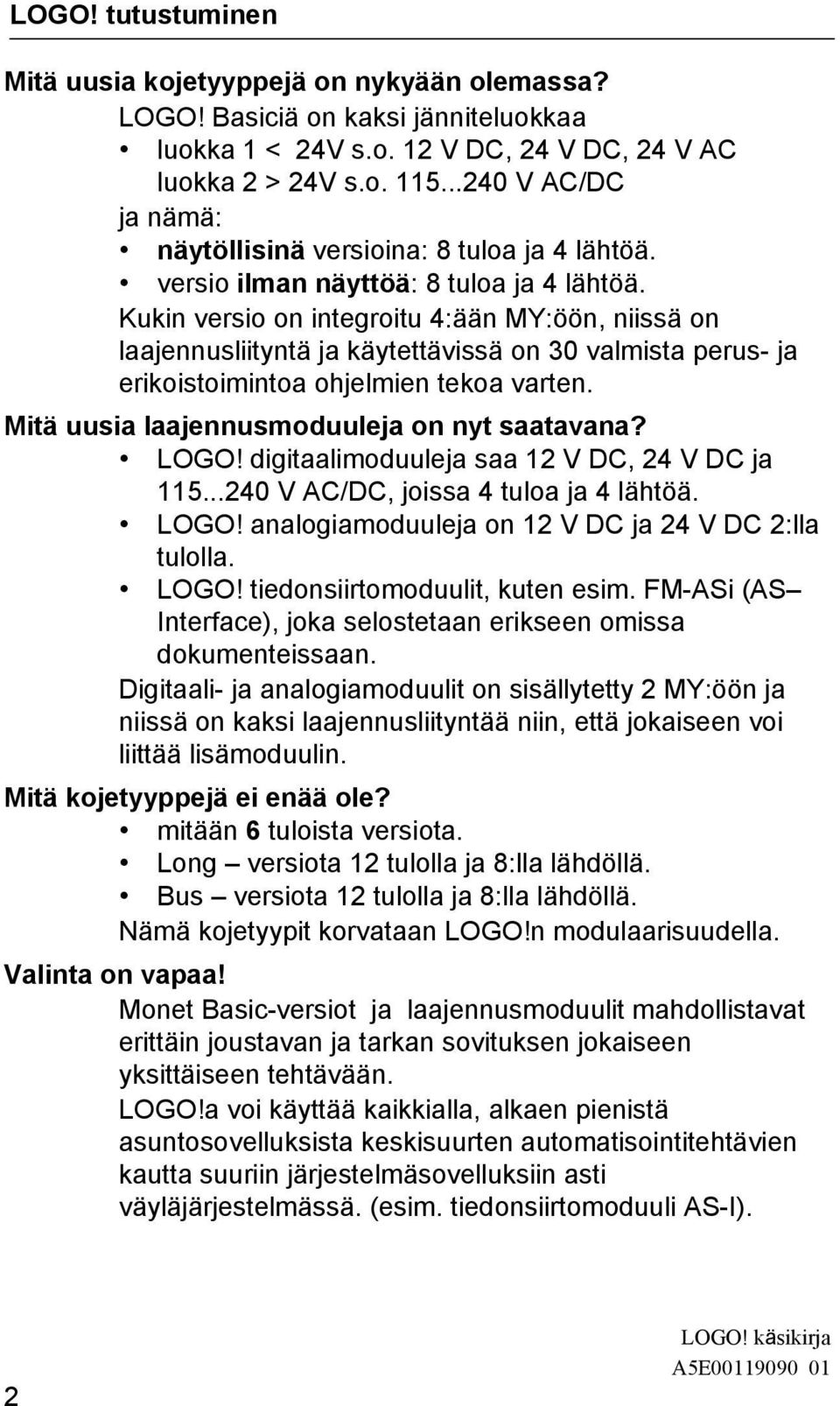 Kukin versio on integroitu 4:ään MY:öön, niissä on laajennusliityntä ja käytettävissä on 30 valmista perus- ja erikoistoimintoa ohjelmien tekoa varten. Mitä uusia laajennusmoduuleja on nyt saatavana?