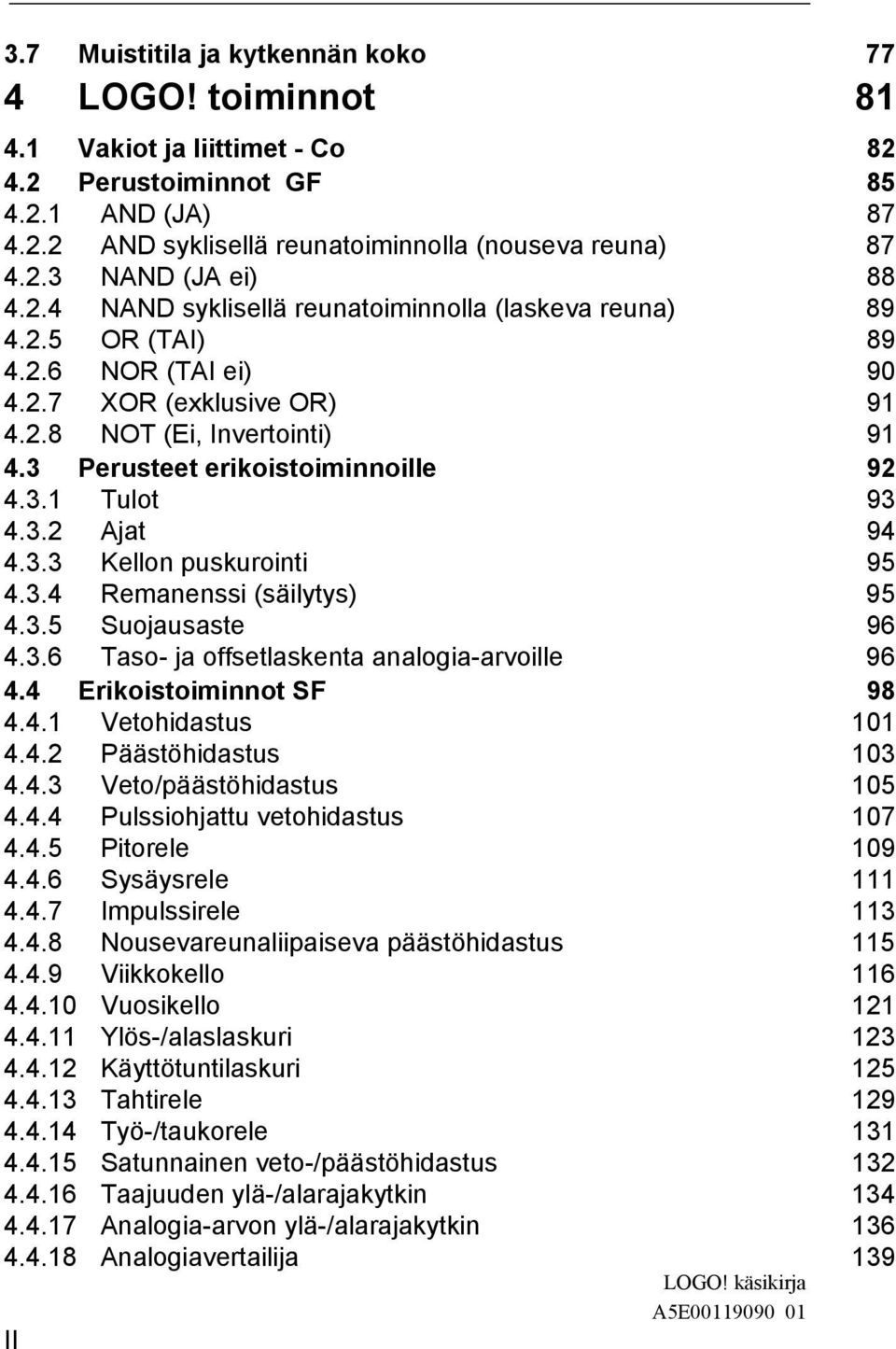 3.2 Ajat 94 4.3.3 Kellon puskurointi 95 4.3.4 Remanenssi (säilytys) 95 4.3.5 Suojausaste 96 4.3.6 Taso- ja offsetlaskenta analogia-arvoille 96 4.4 Erikoistoiminnot SF 98 4.4.1 Vetohidastus 101 4.4.2 Päästöhidastus 103 4.