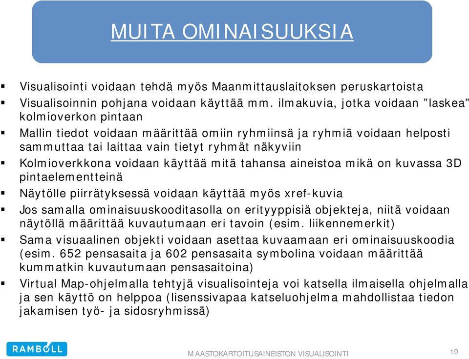 voidaan käyttää mitä tahansa aineistoa mikä on kuvassa 3D pintaelementteinä Näytölle piirrätyksessä voidaan käyttää myös xref-kuvia Jos samalla ominaisuuskooditasolla on erityyppisiä objekteja, niitä