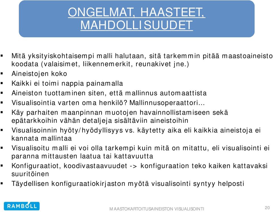 Mallinnusoperaattori Käy parhaiten maanpinnan muotojen havainnollistamiseen sekä epätarkkoihin vähän detaljeja sisältäviin aineistoihin Visualisoinnin hyöty/hyödyllisyys vs.