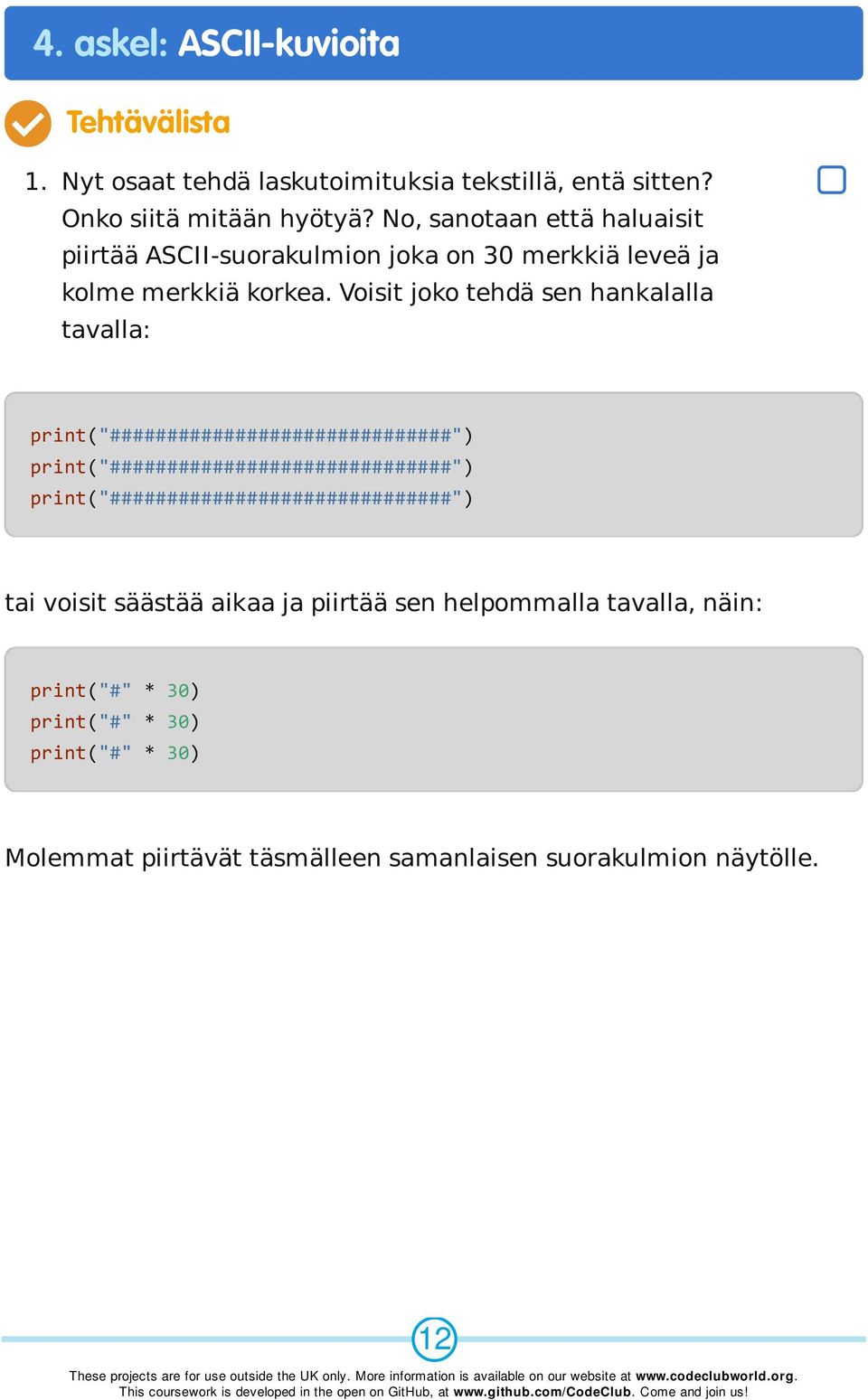 Voisit joko tehdä sen hankalalla tavalla: print("##############################") print("##############################")