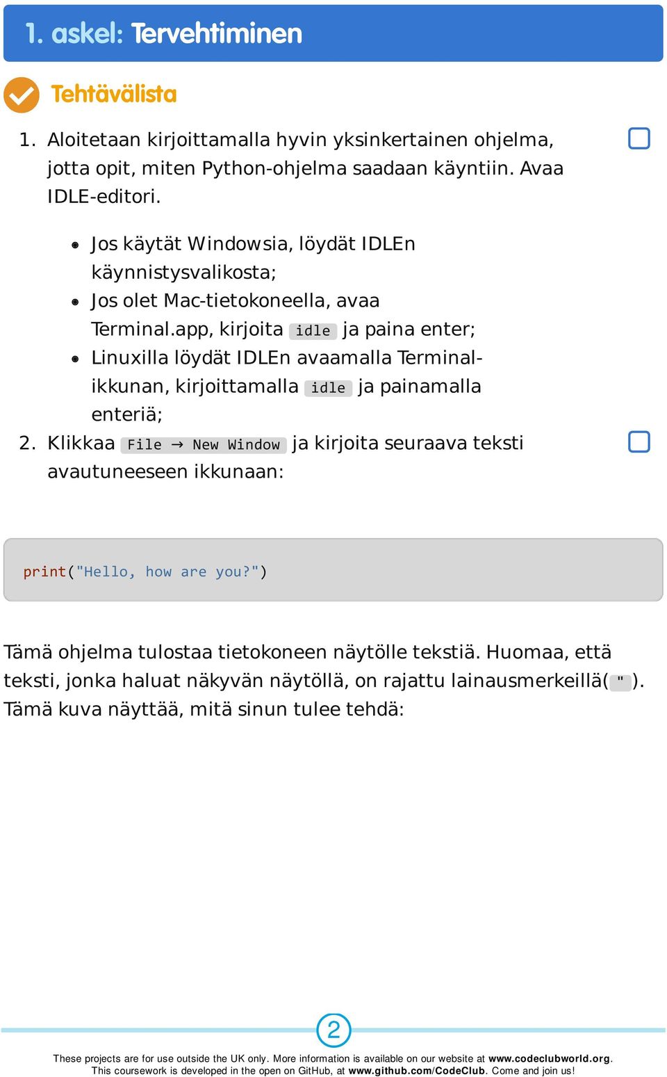 app, kirjoita idle ja paina enter; Linuxilla löydät IDLEn avaamalla Terminalikkunan, kirjoittamalla idle ja painamalla enteriä; 2.