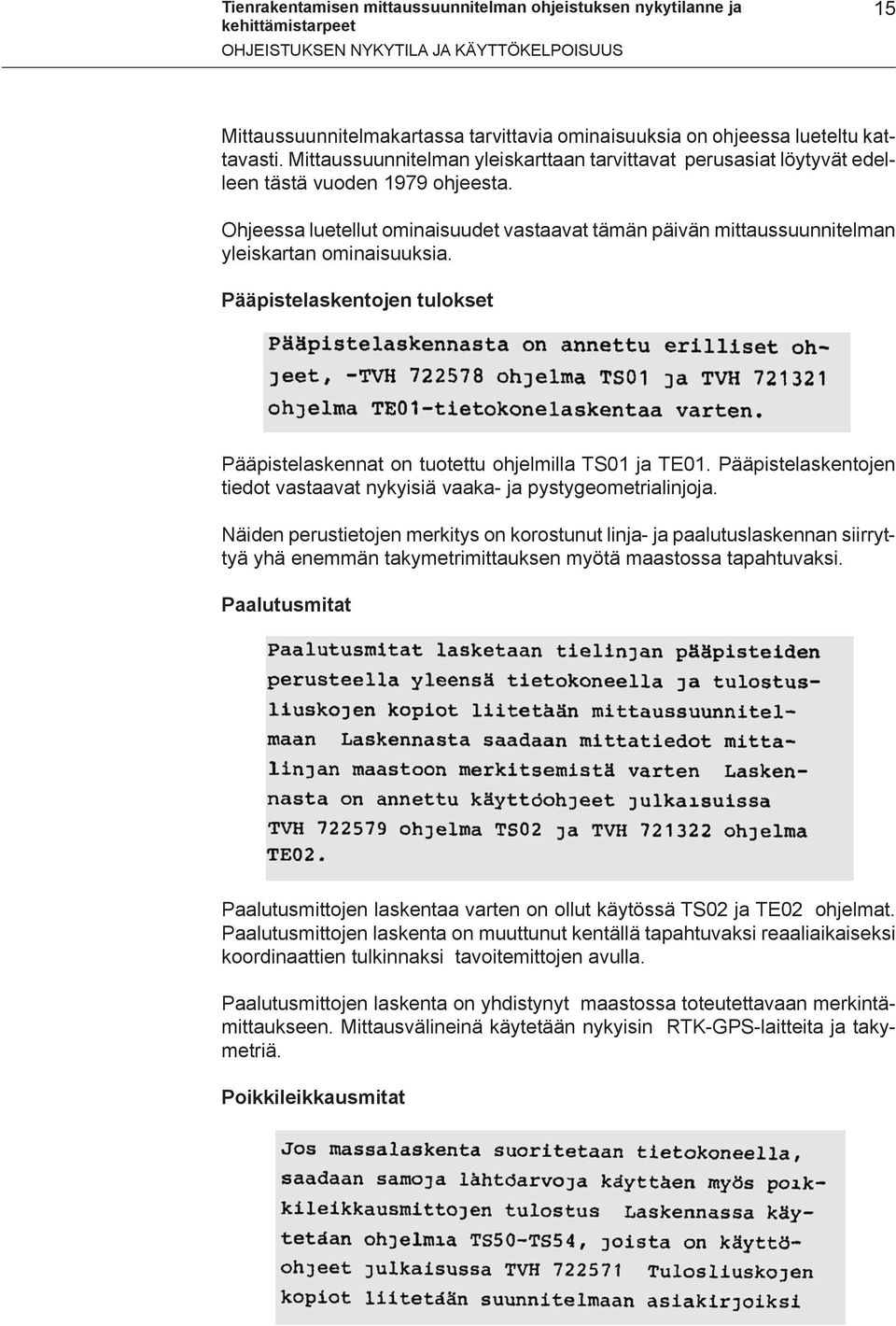 Ohjeessa luetellut ominaisuudet vastaavat tämän päivän mittaussuunnitelman yleiskartan ominaisuuksia. Pääpistelaskentojen tulokset Pääpistelaskennat on tuotettu ohjelmilla TS01 ja TE01.