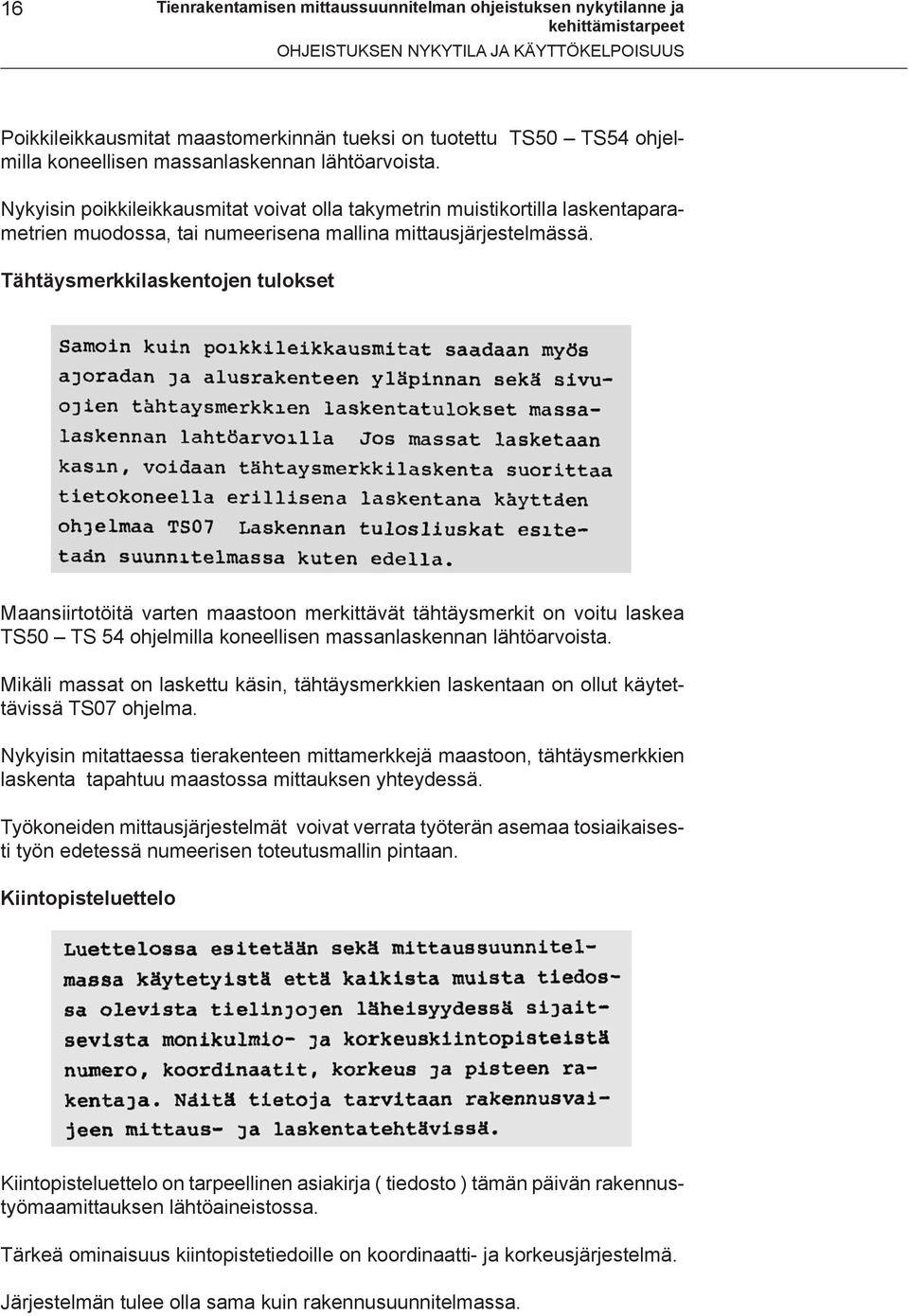 Tähtäysmerkkilaskentojen tulokset Maansiirtotöitä varten maastoon merkittävät tähtäysmerkit on voitu laskea TS50 TS 54 ohjelmilla koneellisen massanlaskennan lähtöarvoista.