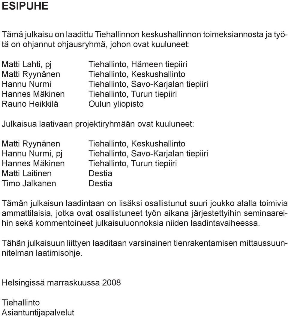 Matti Ryynänen Hannu Nurmi, pj Hannes Mäkinen Matti Laitinen Timo Jalkanen Tiehallinto, Keskushallinto Tiehallinto, Savo-Karjalan tiepiiri Tiehallinto, Turun tiepiiri Destia Destia Tämän julkaisun