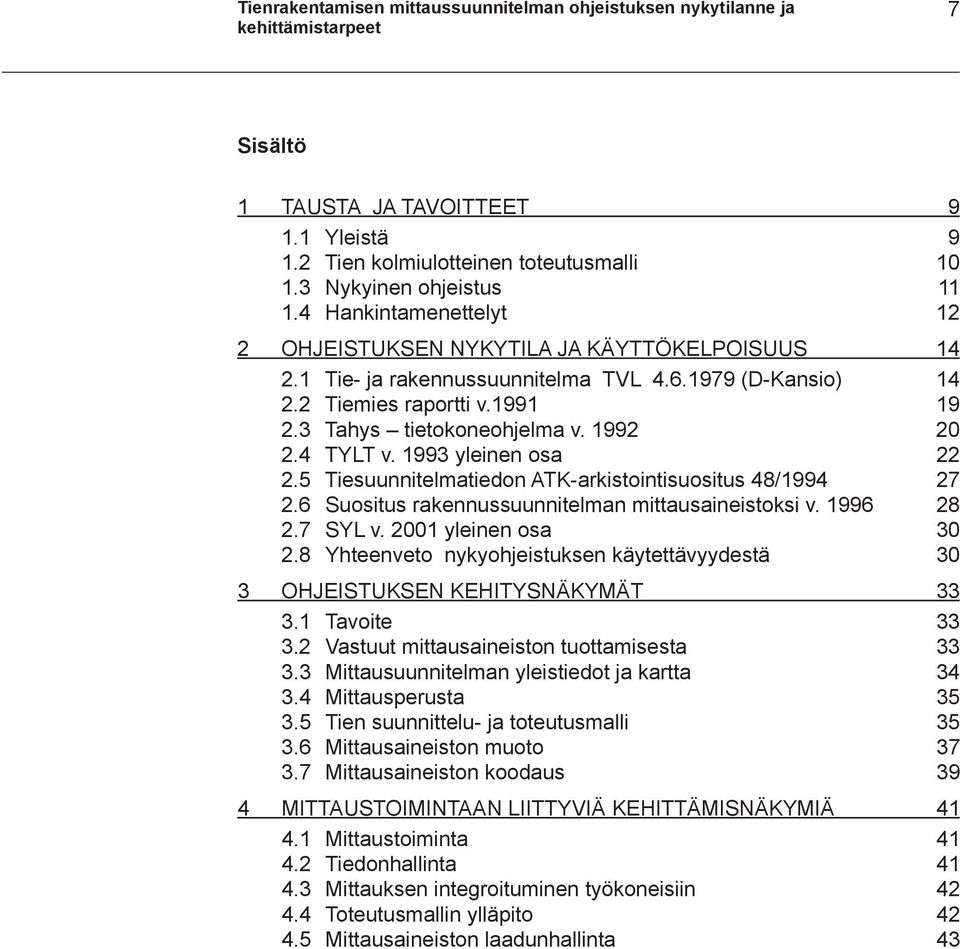 1992 20 2.4 TYLT v. 1993 yleinen osa 22 2.5 Tiesuunnitelmatiedon ATK-arkistointisuositus 48/1994 27 2.6 Suositus rakennussuunnitelman mittausaineistoksi v. 1996 28 2.7 SYL v. 2001 yleinen osa 30 2.