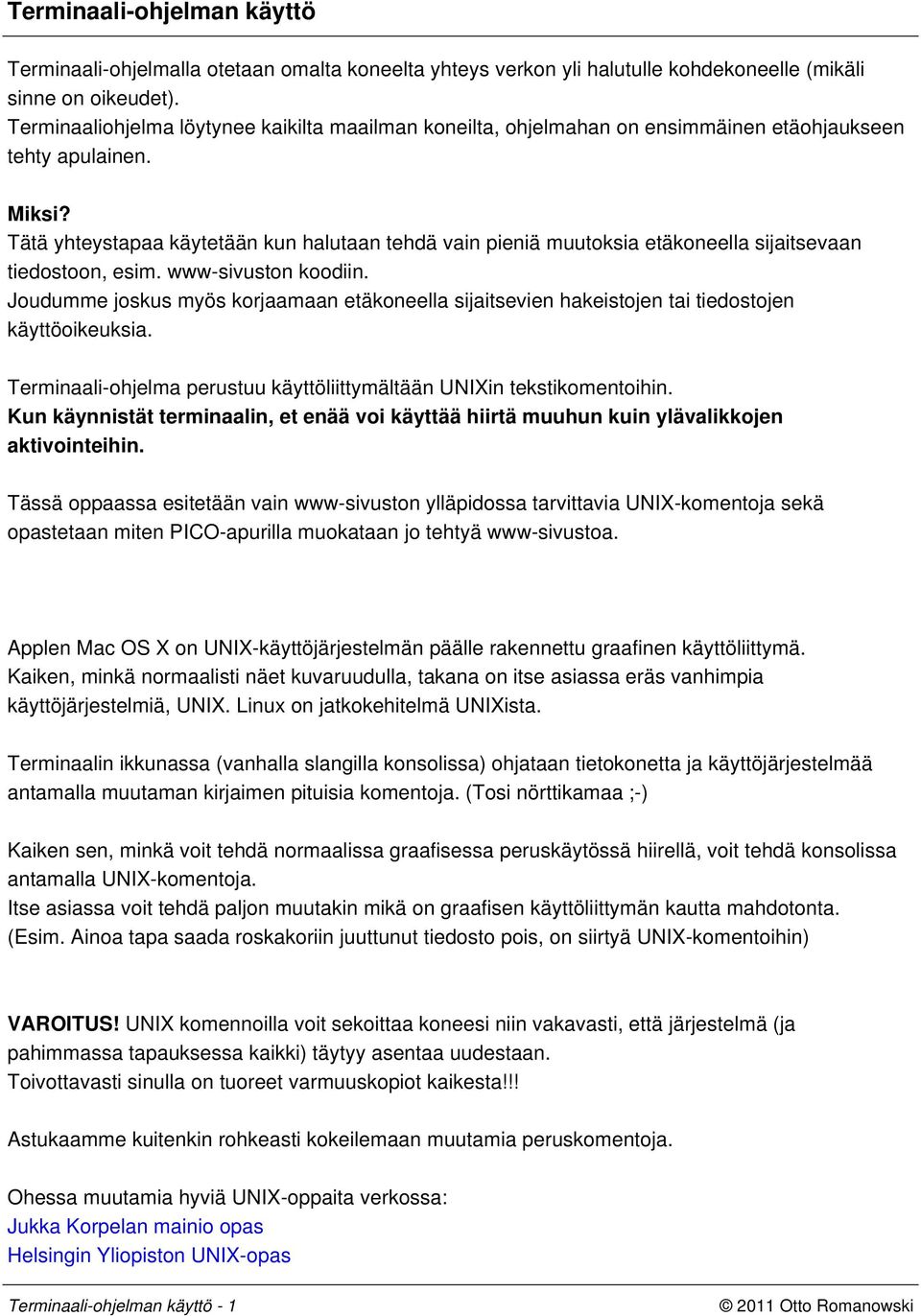 Tätä yhteystapaa käytetään kun halutaan tehdä vain pieniä muutoksia etäkoneella sijaitsevaan tiedostoon, esim. www-sivuston koodiin.