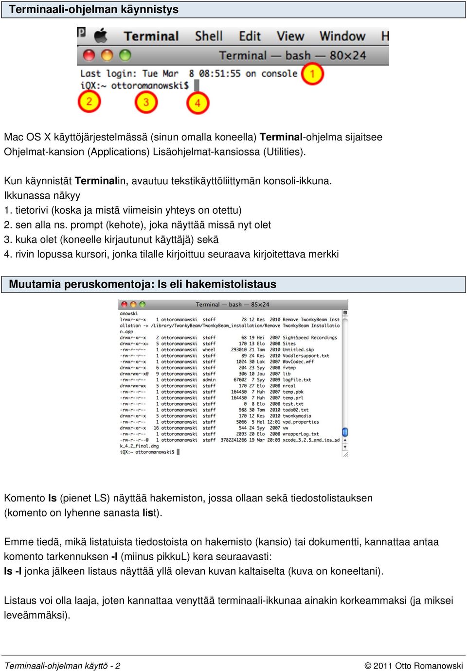 prompt (kehote), joka näyttää missä nyt olet 3. kuka olet (koneelle kirjautunut käyttäjä) sekä 4.