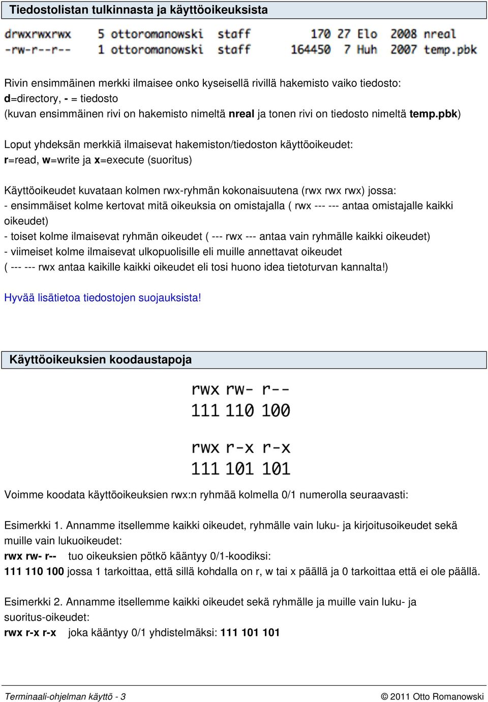 pbk) Loput yhdeksän merkkiä ilmaisevat hakemiston/tiedoston käyttöoikeudet: r=read, w=write ja x=execute (suoritus) Käyttöoikeudet kuvataan kolmen rwx-ryhmän kokonaisuutena (rwx rwx rwx) jossa: -