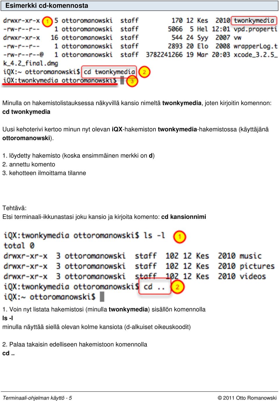 kehotteen ilmoittama tilanne Tehtävä: Etsi terminaali-ikkunastasi joku kansio ja kirjoita komento: cd kansionnimi 1.