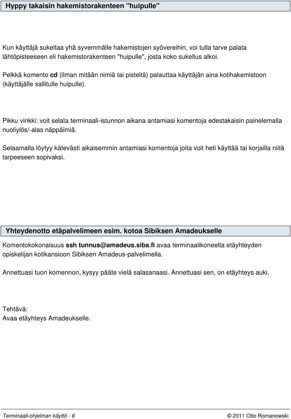 Pikku vinkki: voit selata terminaali-istunnon aikana antamiasi komentoja edestakaisin painelemalla nuoliylös/-alas näppäimiä.