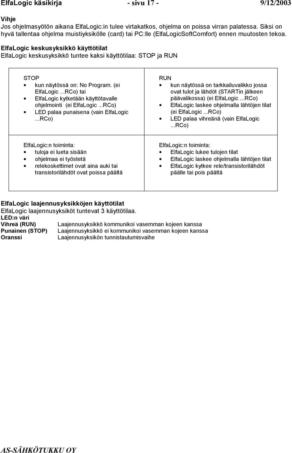 ElfaLogic keskusyksikkö käyttötilat ElfaLogic keskusyksikkö tuntee kaksi käyttötilaa: STOP ja RUN STOP kun näytössä on: No Program. (ei ElfaLogic.