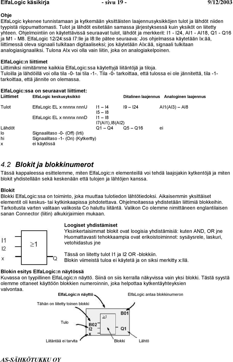 ElfaLogic 12/24:ssä I7:lle ja I8:lle pätee seuraava: Jos ohjelmassa käytetään Ix:ää, liittimessä oleva signaali tulkitaan digitaaliseksi; jos käytetään AIx:ää, signaali tulkitaan analogiasignaaliksi.