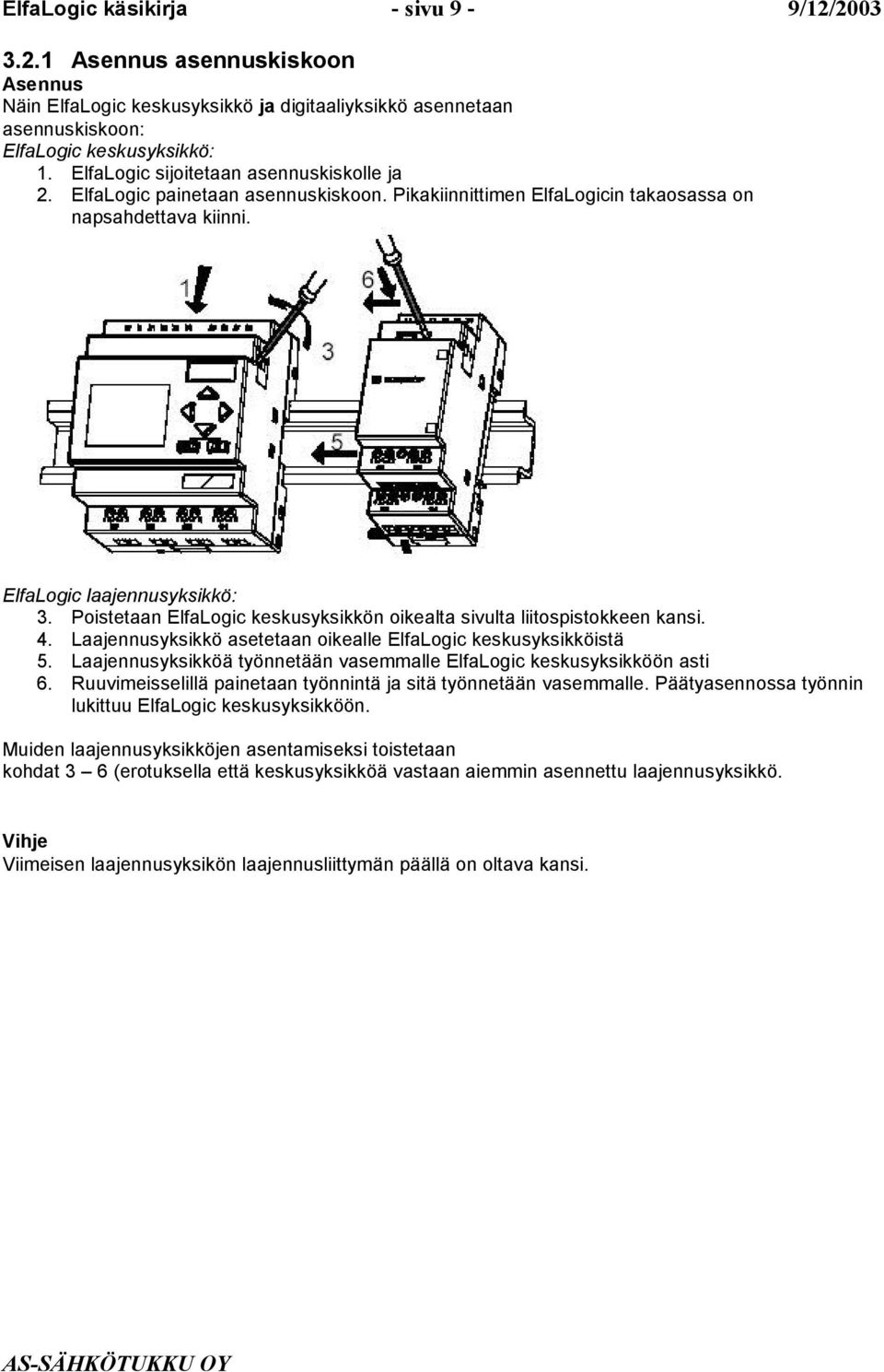 Poistetaan ElfaLogic keskusyksikkön oikealta sivulta liitospistokkeen kansi. 4. Laajennusyksikkö asetetaan oikealle ElfaLogic keskusyksikköistä 5.