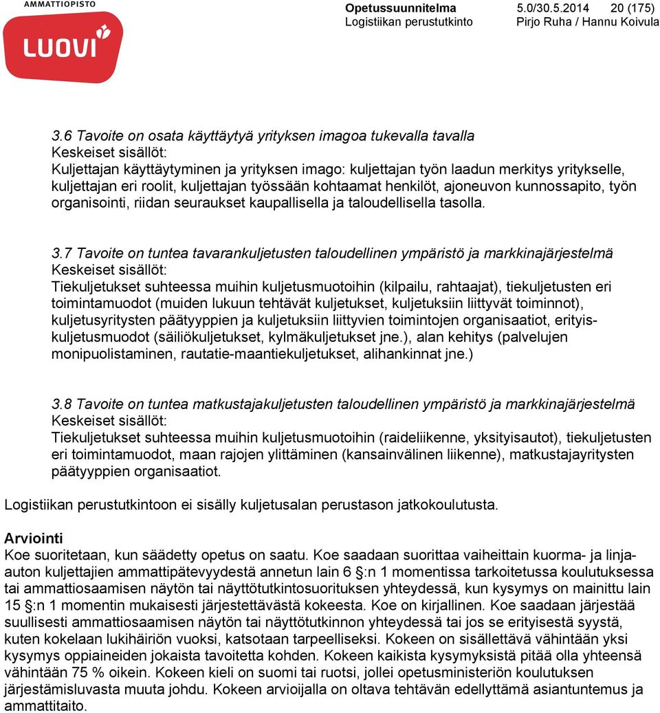 roolit, kuljettajan työssään kohtaamat henkilöt, ajoneuvon kunnossapito, työn organisointi, riidan seuraukset kaupallisella ja taloudellisella tasolla. 3.