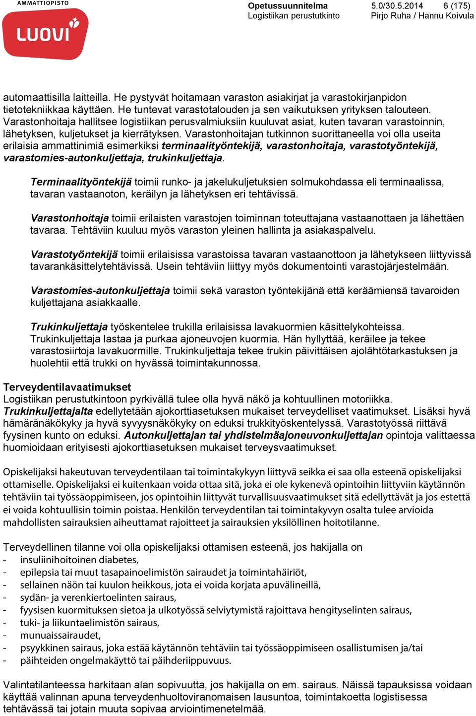 Varastonhoitaja hallitsee logistiikan perusvalmiuksiin kuuluvat asiat, kuten tavaran varastoinnin, lähetyksen, kuljetukset ja kierrätyksen.