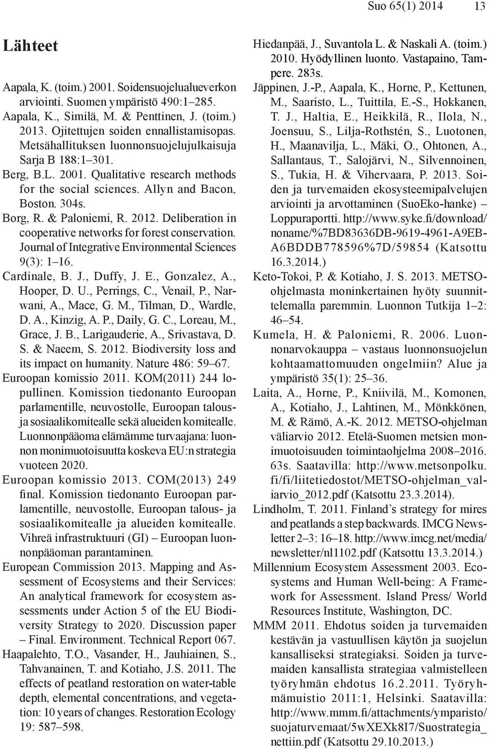 Borg, R. & Paloniemi, R. 2012. Deliberation in cooperative networks for forest conservation. Journal of Integrative Environmental Sciences 9(3): 1 16. Cardinale, B. J., Duffy, J. E., Gonzalez, A.