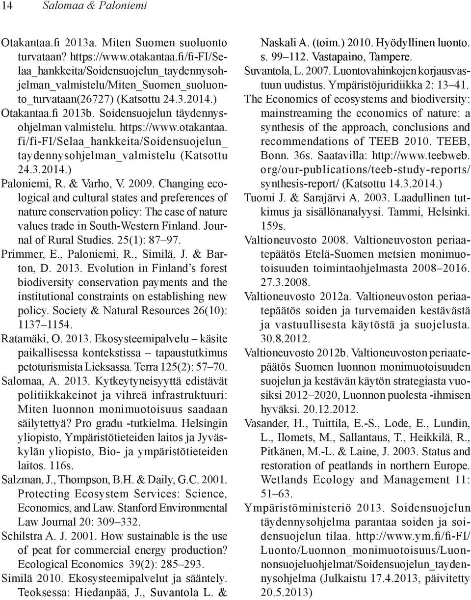 https://www.otakantaa. fi/fi-fi/selaa_hankkeita/soidensuojelun_ taydennysohjelman_valmistelu (Katsottu 24.3.2014.) Paloniemi, R. & Varho, V. 2009.