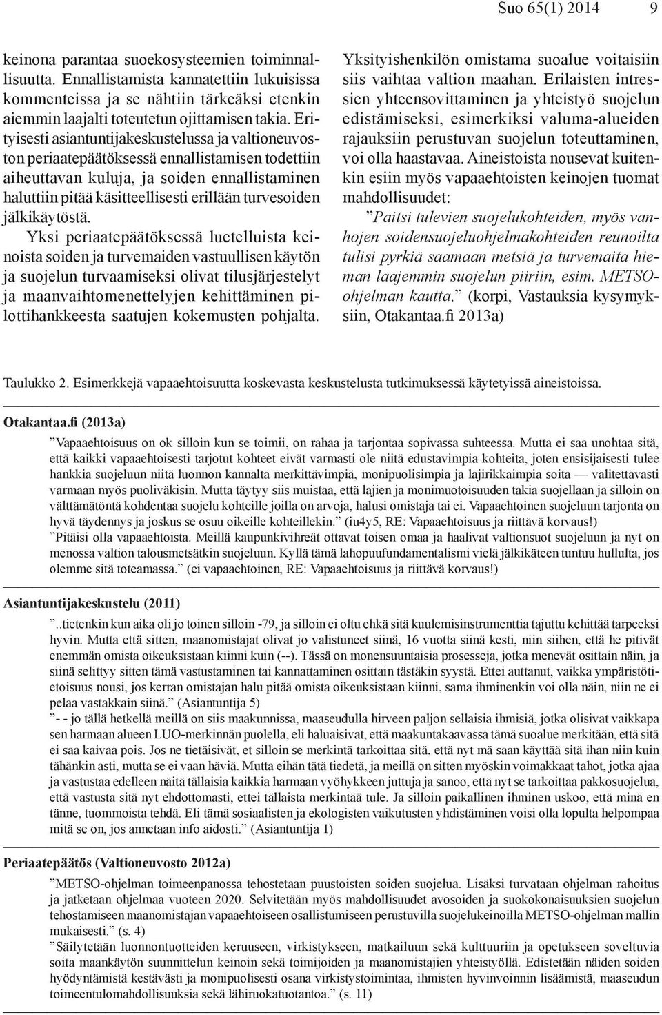 Erityisesti asiantuntijakeskustelussa ja valtioneuvoston periaatepäätöksessä ennallistamisen todettiin aiheuttavan kuluja, ja soiden ennallistaminen haluttiin pitää käsitteellisesti erillään