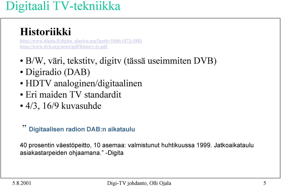 pdf B/W, väri, tekstitv, digitv (tässä useimmiten DVB) Digiradio (DAB) HDTV analoginen/digitaalinen Eri maiden TV