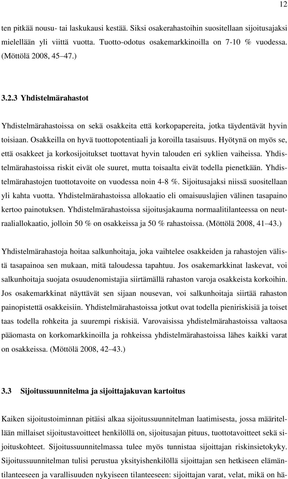 Hyötynä on myös se, että osakkeet ja korkosijoitukset tuottavat hyvin talouden eri syklien vaiheissa. Yhdistelmärahastoissa riskit eivät ole suuret, mutta toisaalta eivät todella pienetkään.