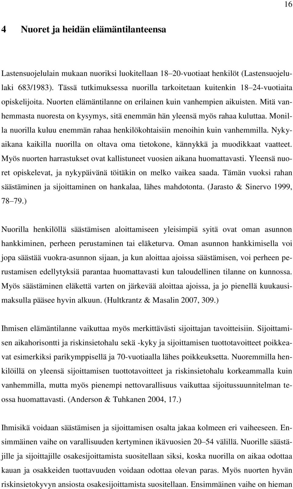Mitä vanhemmasta nuoresta on kysymys, sitä enemmän hän yleensä myös rahaa kuluttaa. Monilla nuorilla kuluu enemmän rahaa henkilökohtaisiin menoihin kuin vanhemmilla.