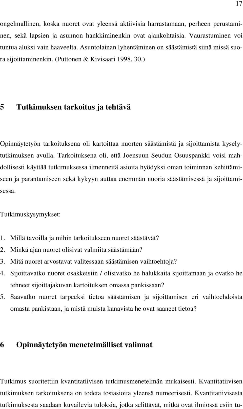) 5 Tutkimuksen tarkoitus ja tehtävä Opinnäytetyön tarkoituksena oli kartoittaa nuorten säästämistä ja sijoittamista kyselytutkimuksen avulla.