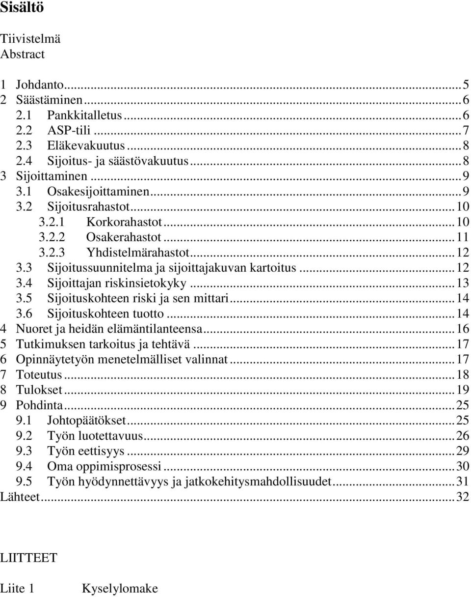 .. 13 3.5 Sijoituskohteen riski ja sen mittari... 14 3.6 Sijoituskohteen tuotto... 14 4 Nuoret ja heidän elämäntilanteensa... 16 5 Tutkimuksen tarkoitus ja tehtävä.