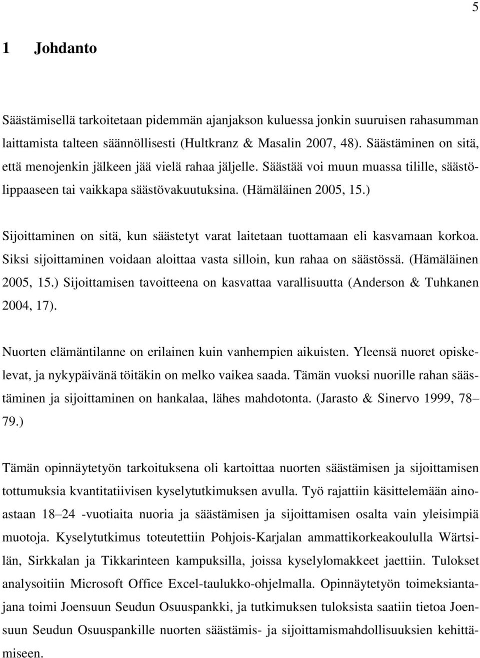 ) Sijoittaminen on sitä, kun säästetyt varat laitetaan tuottamaan eli kasvamaan korkoa. Siksi sijoittaminen voidaan aloittaa vasta silloin, kun rahaa on säästössä. (Hämäläinen 2005, 15.