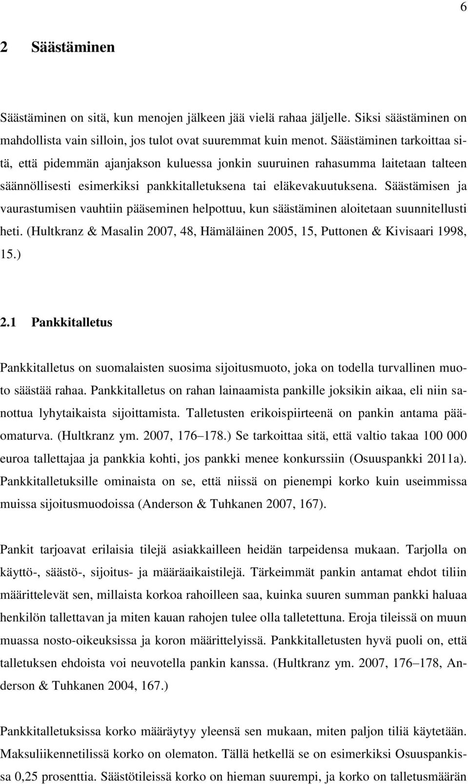 Säästämisen ja vaurastumisen vauhtiin pääseminen helpottuu, kun säästäminen aloitetaan suunnitellusti heti. (Hultkranz & Masalin 2007, 48, Hämäläinen 2005, 15, Puttonen & Kivisaari 1998, 15.) 2.