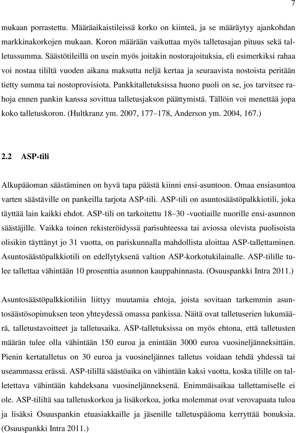 Pankkitalletuksissa huono puoli on se, jos tarvitsee rahoja ennen pankin kanssa sovittua talletusjakson päättymistä. Tällöin voi menettää jopa koko talletuskoron. (Hultkranz ym.