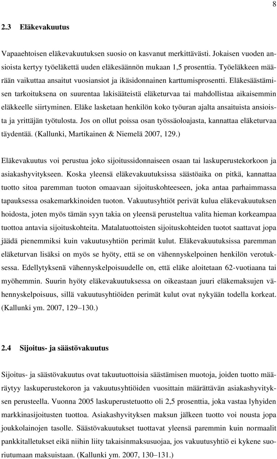 Eläkesäästämisen tarkoituksena on suurentaa lakisääteistä eläketurvaa tai mahdollistaa aikaisemmin eläkkeelle siirtyminen.