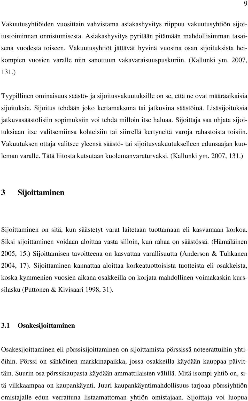) Tyypillinen ominaisuus säästö- ja sijoitusvakuutuksille on se, että ne ovat määräaikaisia sijoituksia. Sijoitus tehdään joko kertamaksuna tai jatkuvina säästöinä.