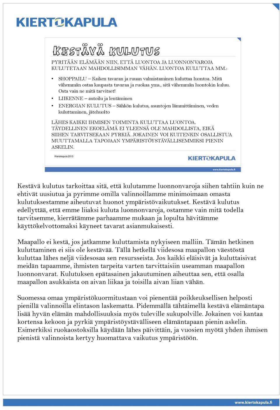 LIIKENNE autoilu ja lentäminen ENERGIAN KULUTUS Sähkön kulutus, asuntojen lämmittäminen, veden kuluttaminen, jätehuolto LÄHES KAIKKI IHMISEN TOIMINTA KULUTTAA LUONTOA.