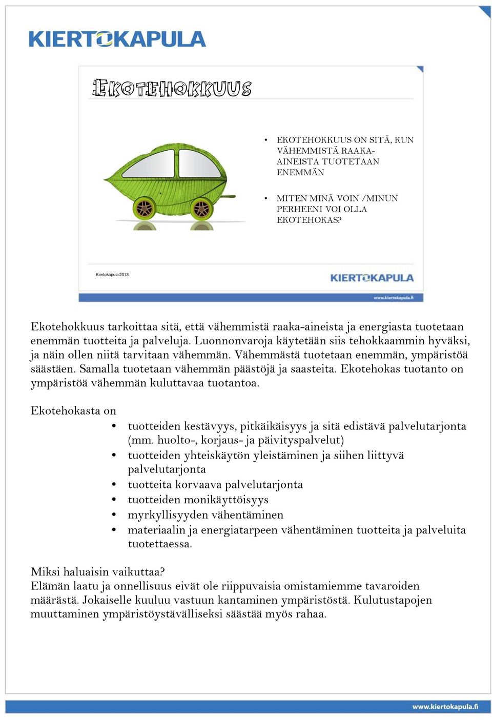 Luonnonvaroja käytetään siis tehokkaammin hyväksi, ja näin ollen niitä tarvitaan vähemmän. Vähemmästä tuotetaan enemmän, ympäristöä säästäen. Samalla tuotetaan vähemmän päästöjä ja saasteita.