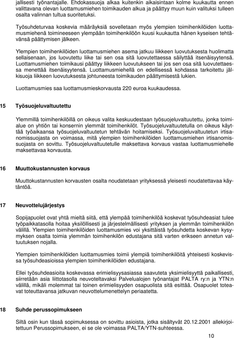 Työsuhdeturvaa koskevia määräyksiä sovelletaan myös ylempien toimihenkilöiden luottamusmiehenä toimineeseen ylempään toimihenkilöön kuusi kuukautta hänen kyseisen tehtävänsä päättymisen jälkeen.