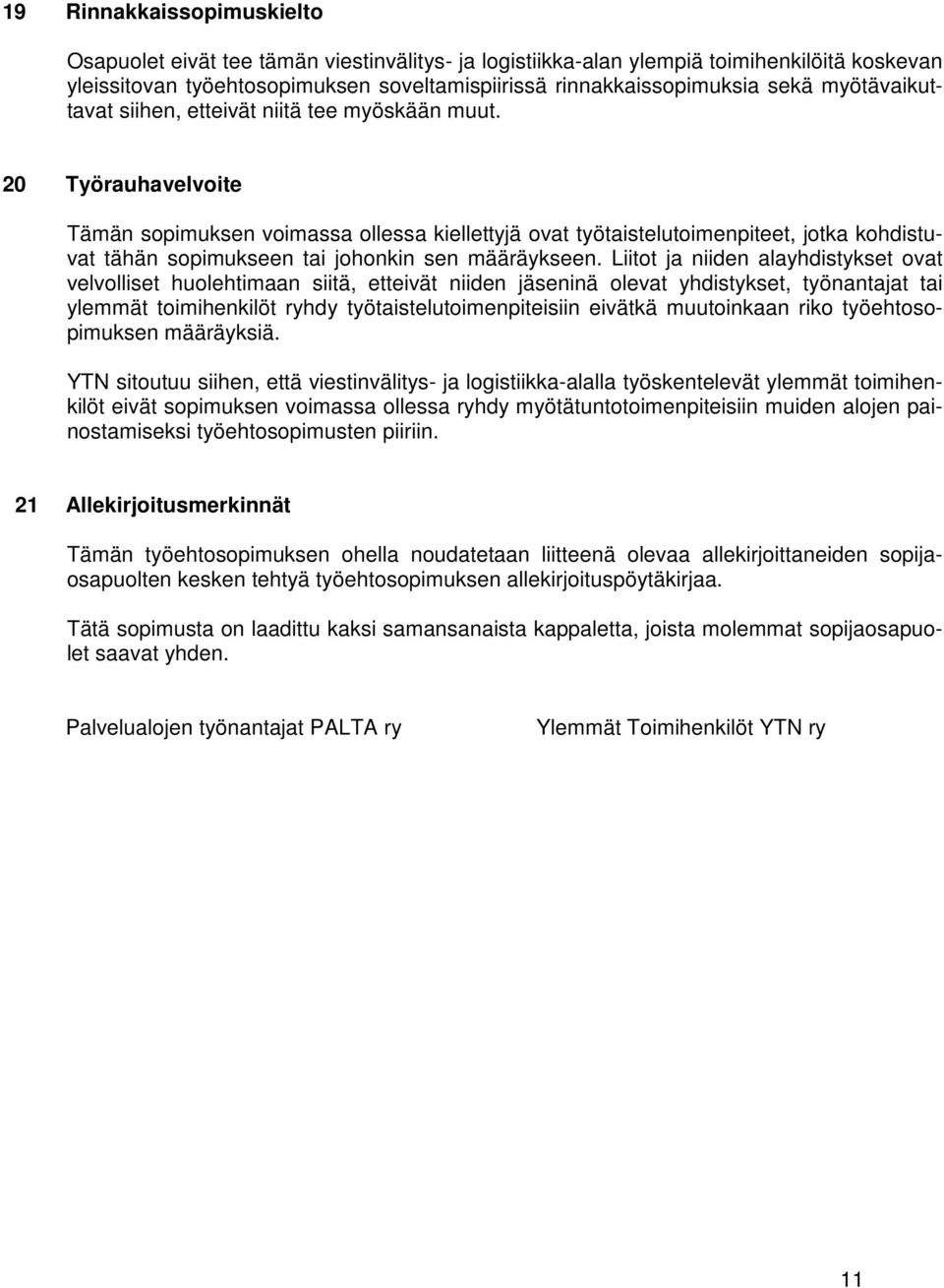 20 Työrauhavelvoite Tämän sopimuksen voimassa ollessa kiellettyjä ovat työtaistelutoimenpiteet, jotka kohdistuvat tähän sopimukseen tai johonkin sen määräykseen.