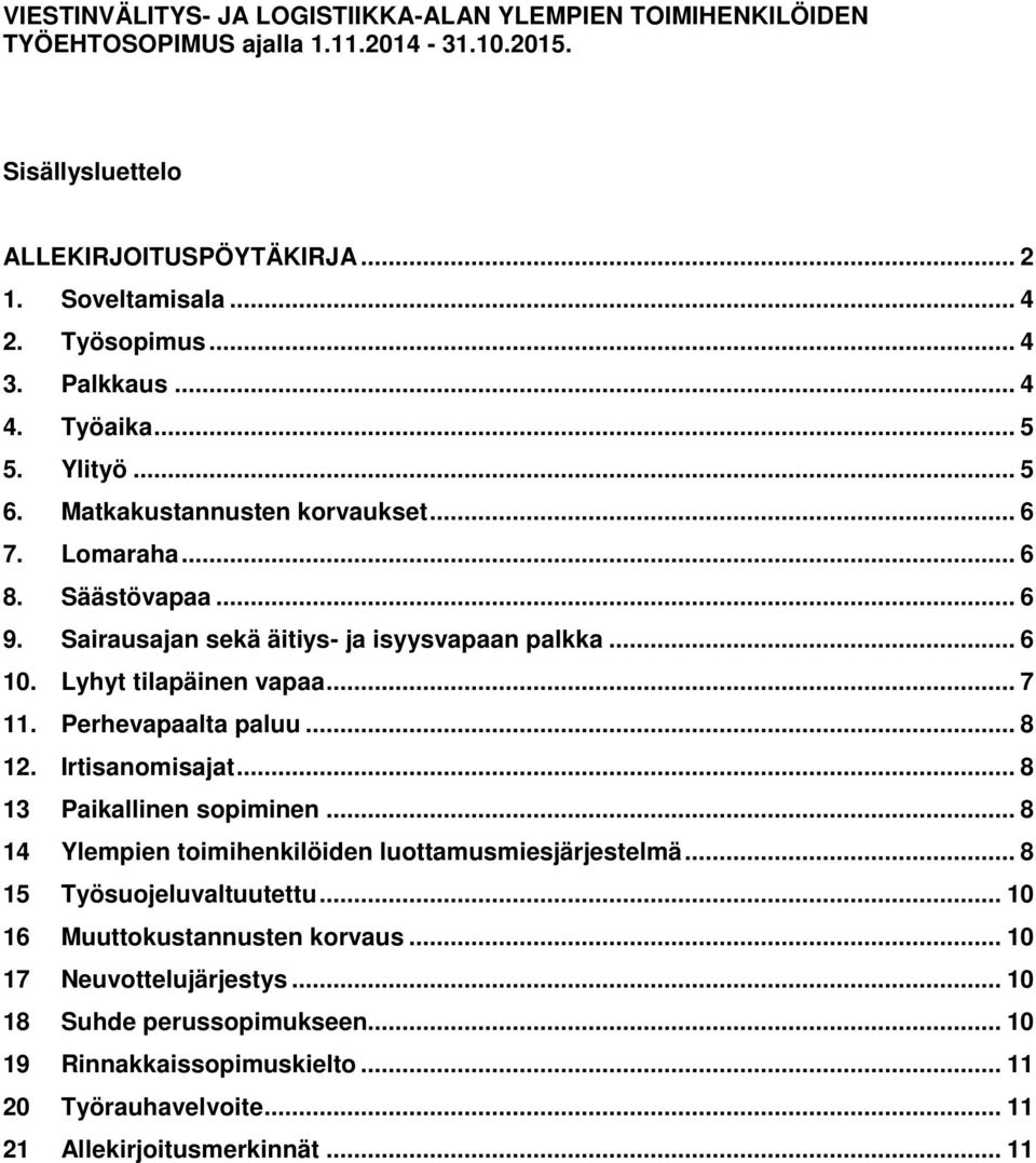 Lyhyt tilapäinen vapaa... 7 11. Perhevapaalta paluu... 8 12. Irtisanomisajat... 8 13 Paikallinen sopiminen... 8 14 Ylempien toimihenkilöiden luottamusmiesjärjestelmä.