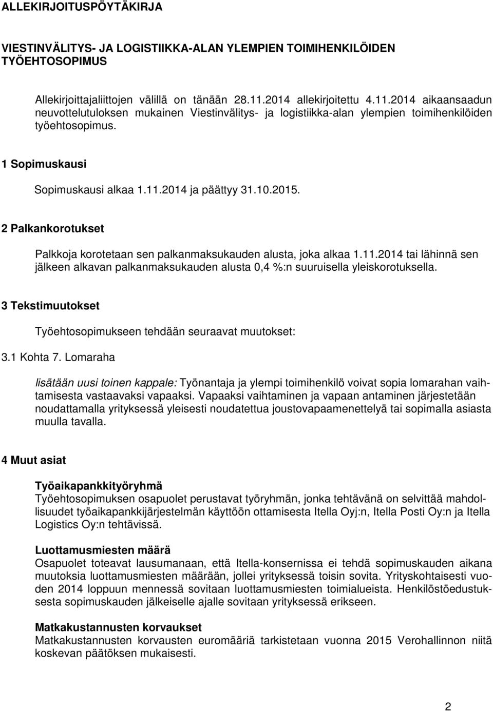 10.2015. 2 Palkankorotukset Palkkoja korotetaan sen palkanmaksukauden alusta, joka alkaa 1.11.2014 tai lähinnä sen jälkeen alkavan palkanmaksukauden alusta 0,4 %:n suuruisella yleiskorotuksella.