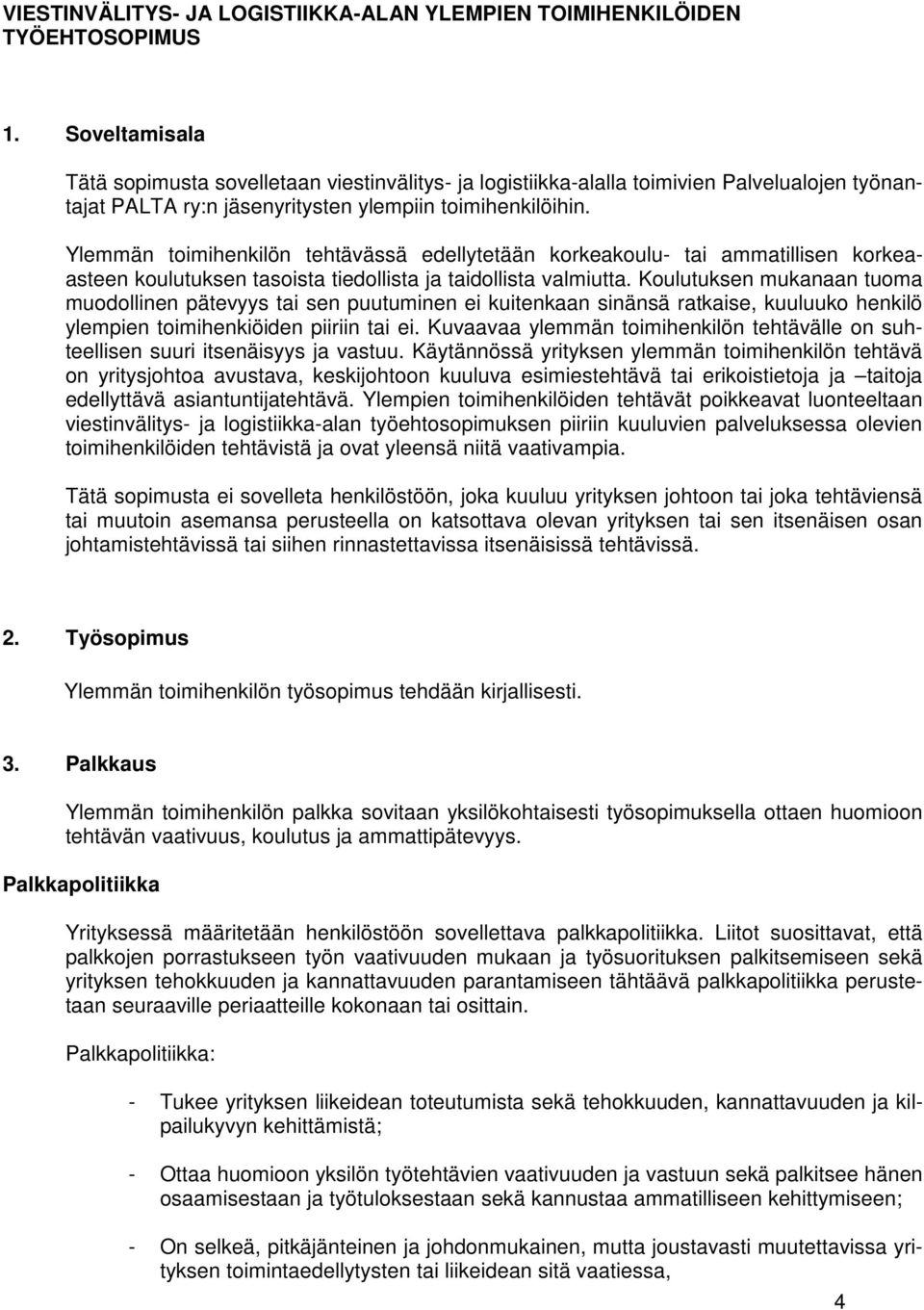 Ylemmän toimihenkilön tehtävässä edellytetään korkeakoulu- tai ammatillisen korkeaasteen koulutuksen tasoista tiedollista ja taidollista valmiutta.