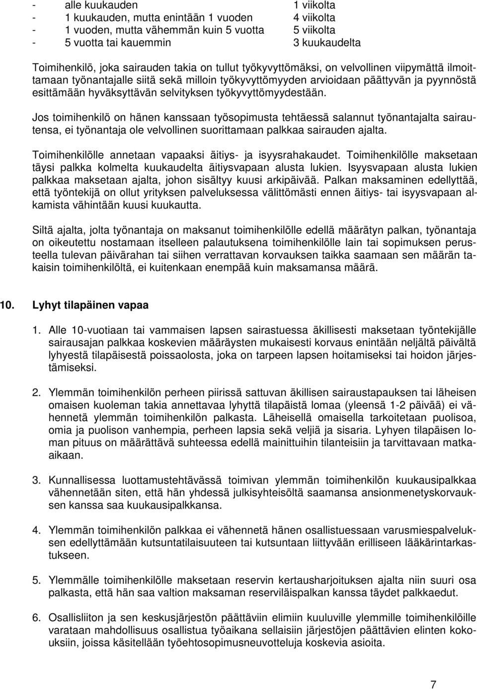 työkyvyttömyydestään. Jos toimihenkilö on hänen kanssaan työsopimusta tehtäessä salannut työnantajalta sairautensa, ei työnantaja ole velvollinen suorittamaan palkkaa sairauden ajalta.