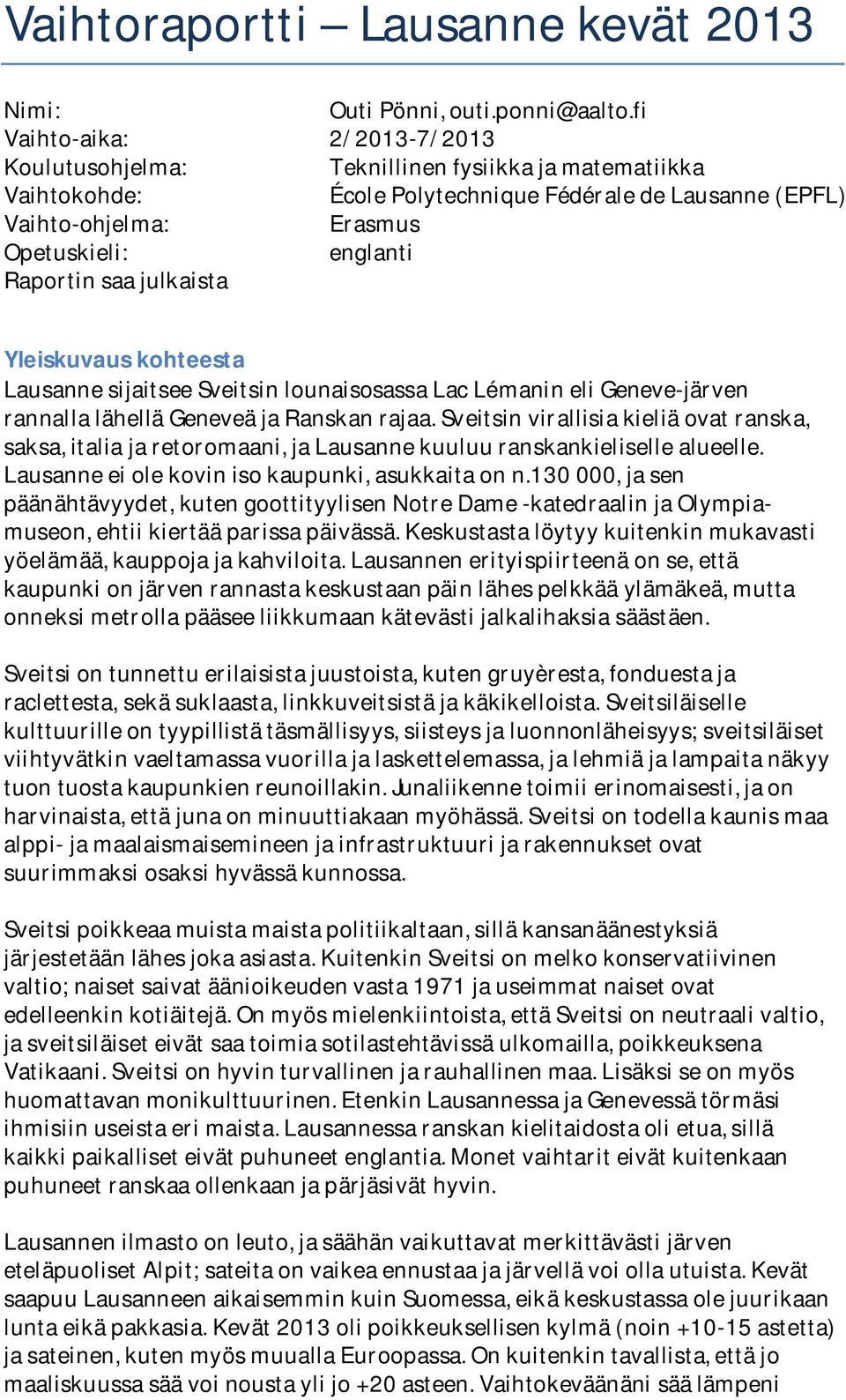 saa julkaista Yleiskuvaus kohteesta Lausanne sijaitsee Sveitsin lounaisosassa Lac Lémanin eli Geneve-järven rannalla lähellä Geneveä ja Ranskan rajaa.