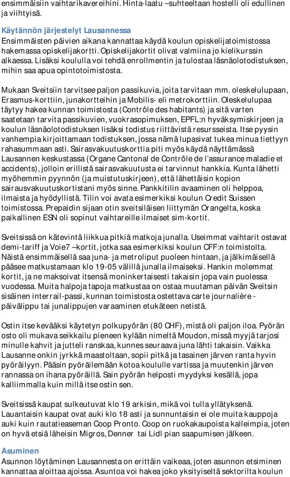 Lisäksi koululla voi tehdä enrollmentin ja tulostaa läsnäolotodistuksen, mihin saa apua opintotoimistosta. Mukaan Sveitsiin tarvitsee paljon passikuvia, joita tarvitaan mm.